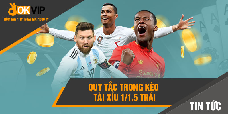Kèo Tài Xỉu Là Gì? Mẹo Cá Cược Tài Xỉu Bạn Nên Biết 5 Quy tắc trong kèo tài xỉu 1/1.5 trái